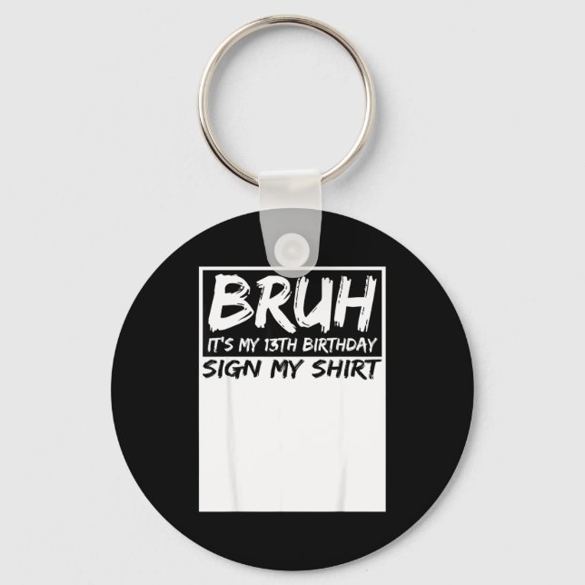 Bruh Its My 13th Birthday Sign My Shirt 13 Years O Key Ring (Front)