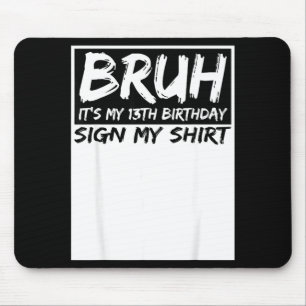 Bruh Its My 13th Birthday Sign My Shirt 13 Years O Mouse Mat