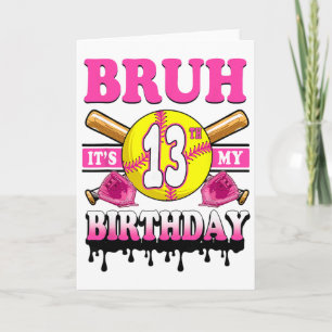 Bruh It's My 13th Birthday Softll Girls 13 Years O Card