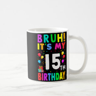 Bruh Its My 15th Birthday 15 Happy Birthday Boys O Coffee Mug