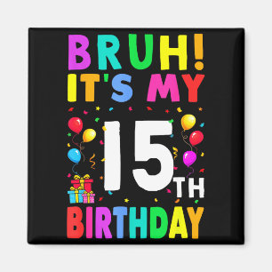 Bruh Its My 15th Birthday 15 Happy Birthday Boys O Magnet