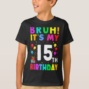 Bruh Its My 15th Birthday 15 Happy Birthday Boys O T-Shirt