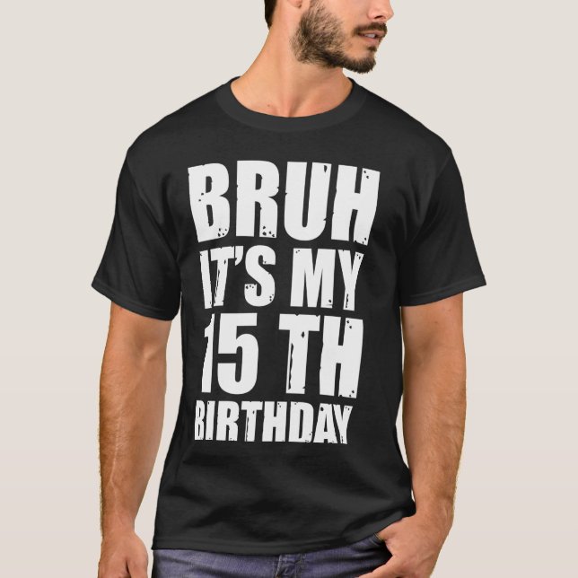 Bruh It's My 15th Birthday 15 Year Old Birthday Te T-Shirt (Front)