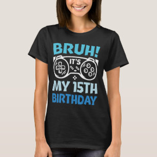 Bruh It's My 15th Birthday Gaming Lover Boys Birth T-Shirt