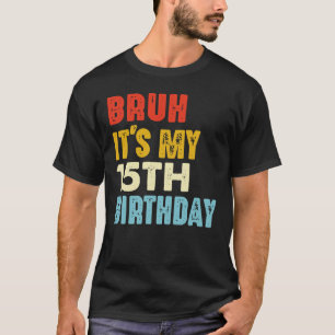 Bruh It's My 15th Birthday Vintage 15 Years Old T-Shirt