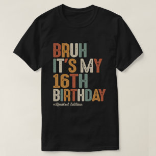 Bruh It's My 16th Birthday 16 Year Old Birthday T-Shirt