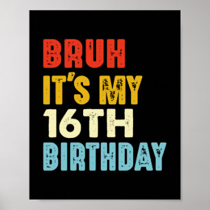 Bruh It's My 16th Birthday 16 Years Old Birthdays Poster