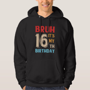 Bruh It's My 16th Birthday Hoodie