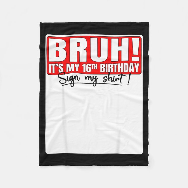 Bruh Its My 16th Birthday Sign My Shirt 16 Year Ol Fleece Blanket (Front)