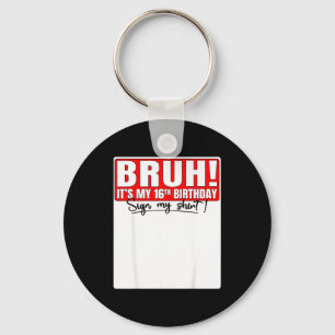 Bruh Its My 16th Birthday Sign My Shirt 16 Year Ol Key Ring