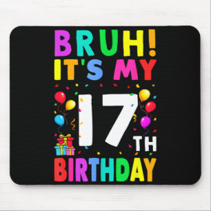 Bruh Its My 17th Birthday 17 Happy Birthday Boys O Mouse Mat