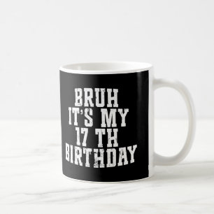  Bruh Its My 17th Birthday 17 year Old Birthday Coffee Mug