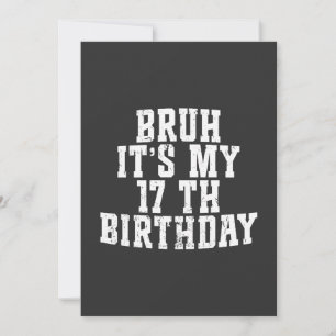  Bruh Its My 17th Birthday 17 year Old Birthday Invitation