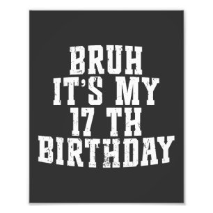  Bruh Its My 17th Birthday 17 year Old Birthday Photo Print