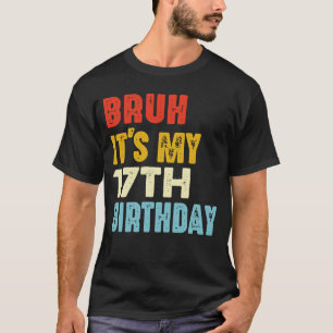 Bruh It's My 17th Birthday Funny 17 Years Old T-Shirt