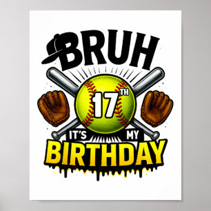 Bruh It's My 17th Birthday Softll Boys 17 Years Ol Poster