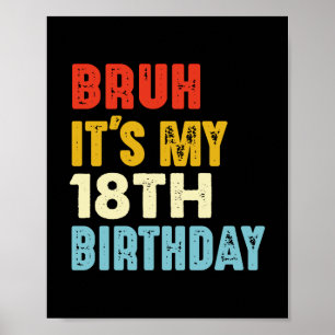 Bruh It's My 18th Birthday 18 Years Old Funny Poster