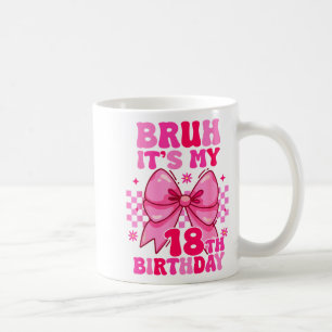 Bruh Its My 18th Birthday Girls Women Teens Coquet Coffee Mug