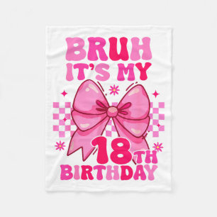 Bruh Its My 18th Birthday Girls Women Teens Coquet Fleece Blanket