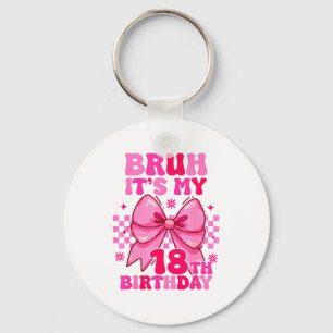 Bruh Its My 18th Birthday Girls Women Teens Coquet Key Ring