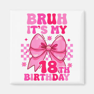 Bruh Its My 18th Birthday Girls Women Teens Coquet Magnet
