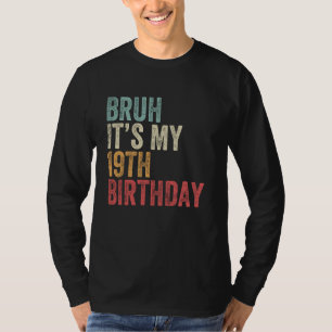 BRUH It's My 19th Birthday 19 Year Old Bday Annive T-Shirt