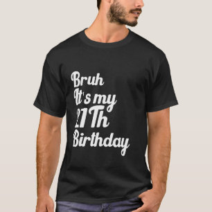 Bruh It's My 21Th Birthday Funny Humourous Sarcast T-Shirt