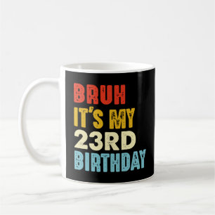 Bruh It's My 23rd Birthday Age 23 Funny Women Men Coffee Mug