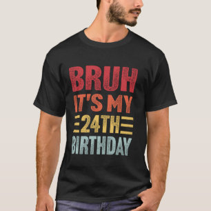 Bruh It's My 24th Birthday Funny Retro 24 Year Old T-Shirt