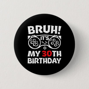 Bruh It's My 30th Birthday 30 Year Old Video Gamer 6 Cm Round Badge