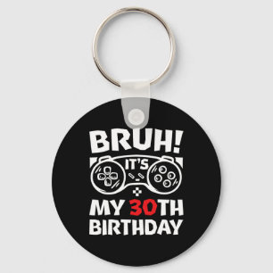 Bruh It's My 30th Birthday 30 Year Old Video Gamer Key Ring