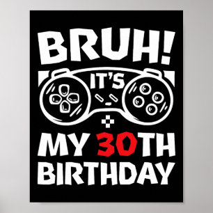 Bruh It's My 30th Birthday 30 Year Old Video Gamer Poster