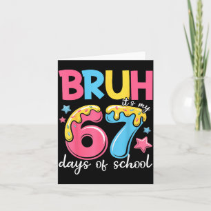 Bruh It's My 67 Days Of School Funny 67 Teachers S Card
