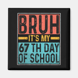 Bruh It's My 67th Day Of School Teachers Students Magnet