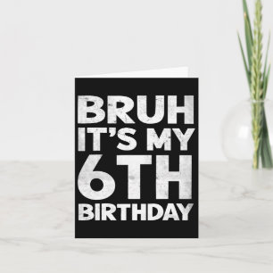 Bruh It's My 6th Birthday 6 Year Old Bday Birthday Card