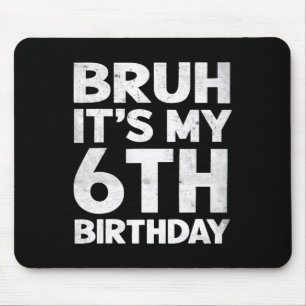 Bruh It's My 6th Birthday 6 Year Old Bday Birthday Mouse Mat
