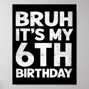 Bruh It's My 6th Birthday 6 Year Old Bday Birthday Poster