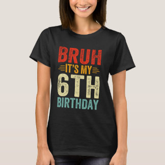Bruh It's My 6th Birthday 6 Year Old Birthday T-Shirt