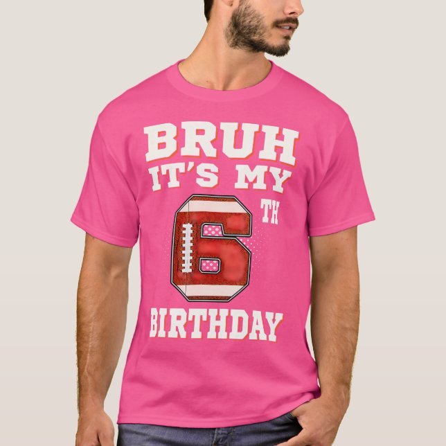 Bruh It'S My 6Th Birthday 6 Year Old Football T-Shirt (Front)