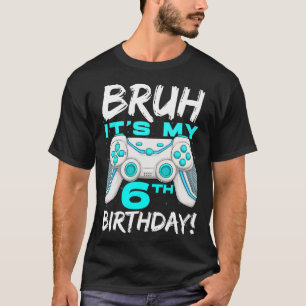 Bruh It's My 6th Birthday 6 Year Old Gaming Birthd T-Shirt
