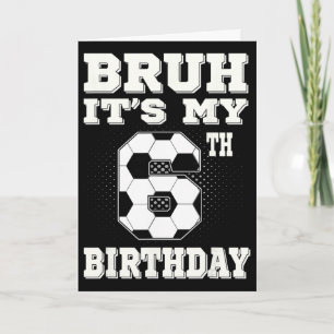 Bruh It's My 6th Birthday 6 Year Old Soccer Kids Card