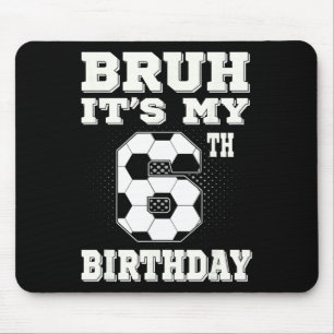 Bruh It's My 6th Birthday 6 Year Old Soccer Kids Mouse Mat