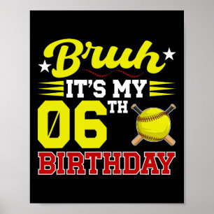 Bruh It's My 6th Birthday 6 Year Old Softll Player Poster