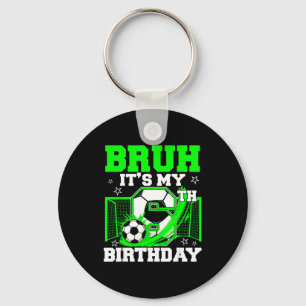 Bruh Its My 6th Birthday Funny Soccer Birthday Boy Key Ring