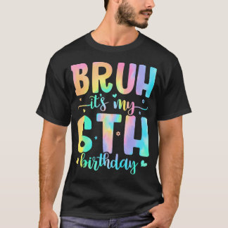 Bruh It'S My 6Th Birthday Girl 6 Year Old 6Yr Girl T-Shirt