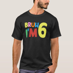 Bruh It's My 6th Birthday I'm 6 Year Old Birthday  T-Shirt
