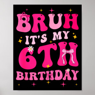 Bruh Its My 6th Birthday Pink 6 Year Old Coquette  Poster
