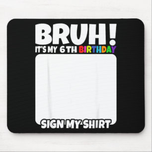 Bruh Its My 6th Birthday Sign My Shirt 6 Years Old Mouse Mat