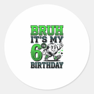 Bruh Its My 6th Birthday Soccer Boy Classic Round Sticker