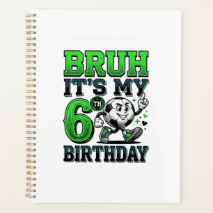 Bruh Its My 6th Birthday Soccer Boy Planner